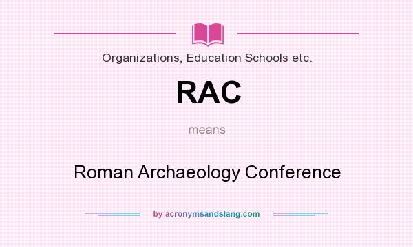 What does RAC mean? It stands for Roman Archaeology Conference