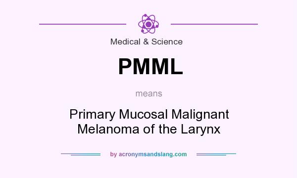 What does PMML mean? It stands for Primary Mucosal Malignant Melanoma of the Larynx