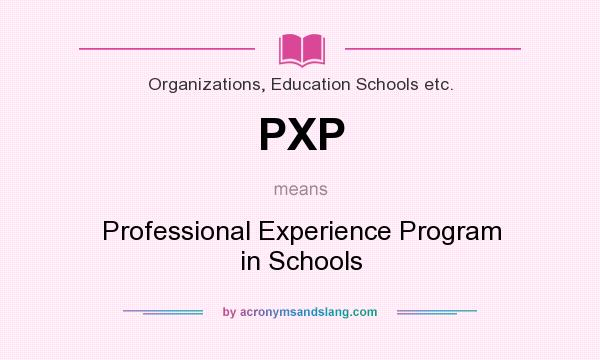 What does PXP mean? It stands for Professional Experience Program in Schools