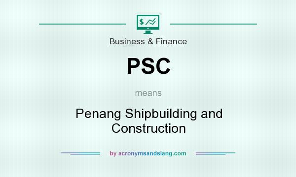 What does PSC mean? It stands for Penang Shipbuilding and Construction