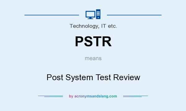 What does PSTR mean? It stands for Post System Test Review