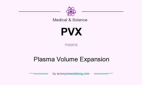 What does PVX mean? It stands for Plasma Volume Expansion