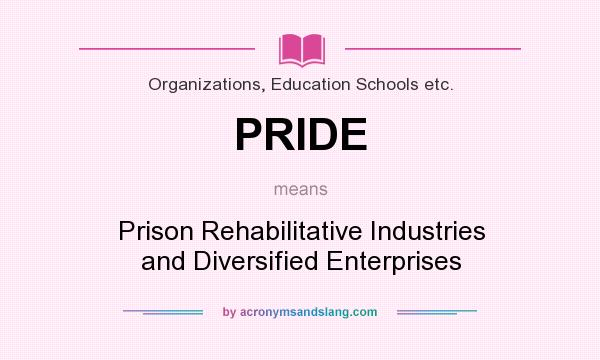 What does PRIDE mean? It stands for Prison Rehabilitative Industries and Diversified Enterprises