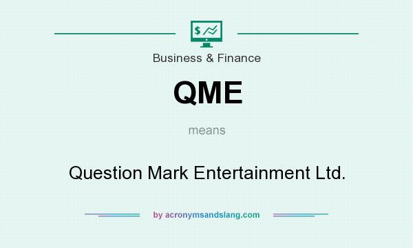 What does QME mean? It stands for Question Mark Entertainment Ltd.