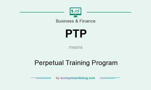 What does PTP mean? It stands for Perpetual Training Program