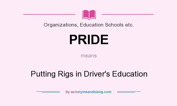 What does PRIDE mean? It stands for Putting Rigs in Driver`s Education