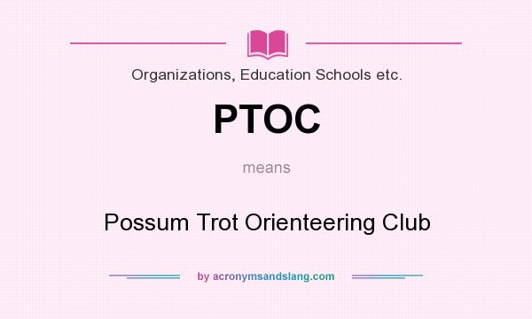 What does PTOC mean? It stands for Possum Trot Orienteering Club