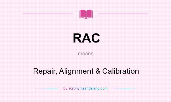 What does RAC mean? It stands for Repair, Alignment & Calibration