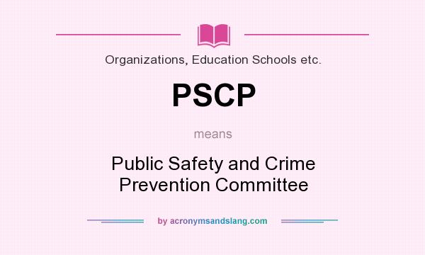 What does PSCP mean? It stands for Public Safety and Crime Prevention Committee