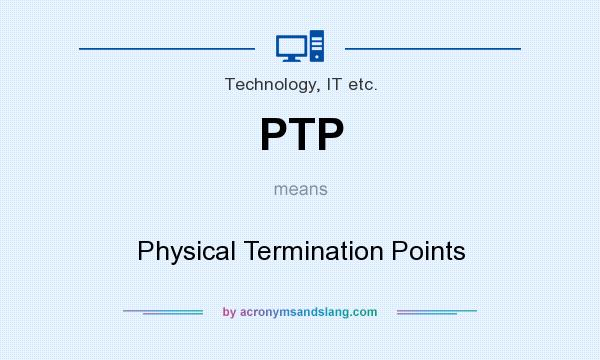 What does PTP mean? It stands for Physical Termination Points