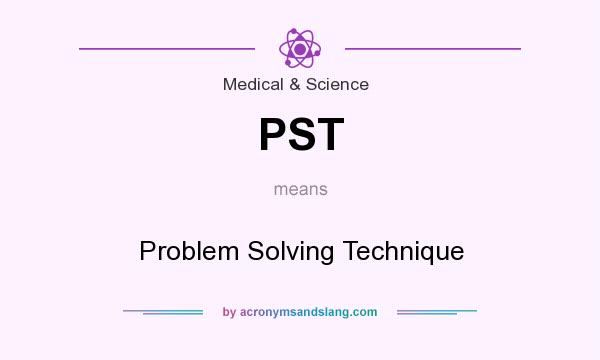What does PST mean? It stands for Problem Solving Technique