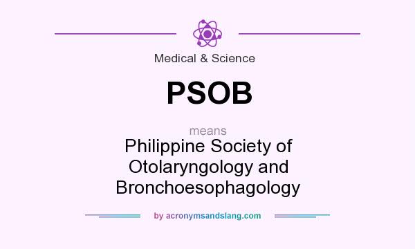 What does PSOB mean? It stands for Philippine Society of Otolaryngology and Bronchoesophagology
