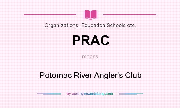 What does PRAC mean? It stands for Potomac River Angler`s Club