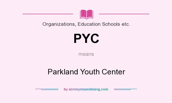 What does PYC mean? It stands for Parkland Youth Center