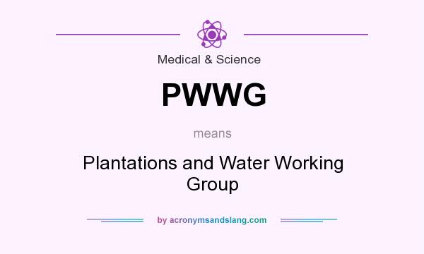 What does PWWG mean? It stands for Plantations and Water Working Group