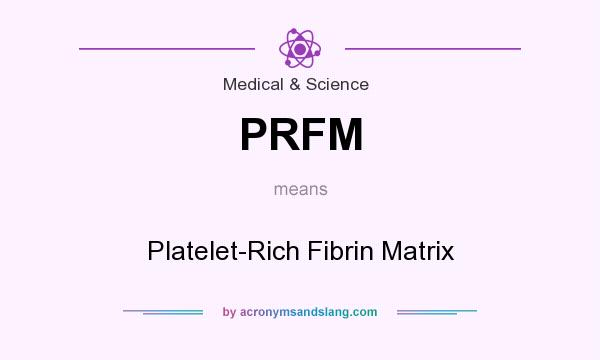 What does PRFM mean? It stands for Platelet-Rich Fibrin Matrix