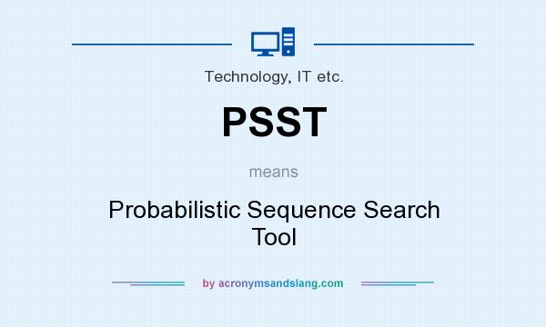 What does PSST mean? It stands for Probabilistic Sequence Search Tool
