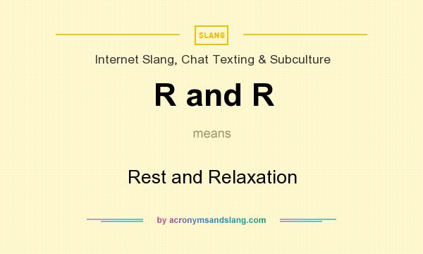What does R and R mean? It stands for Rest and Relaxation