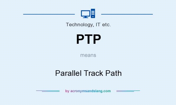 What does PTP mean? It stands for Parallel Track Path