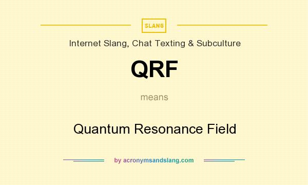 What does QRF mean? It stands for Quantum Resonance Field