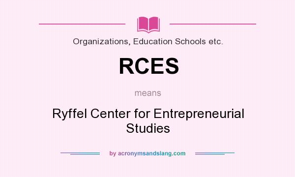 What does RCES mean? It stands for Ryffel Center for Entrepreneurial Studies