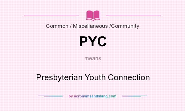 What does PYC mean? It stands for Presbyterian Youth Connection