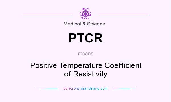 What does PTCR mean? It stands for Positive Temperature Coefficient of Resistivity