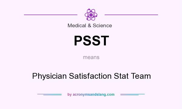 What does PSST mean? It stands for Physician Satisfaction Stat Team