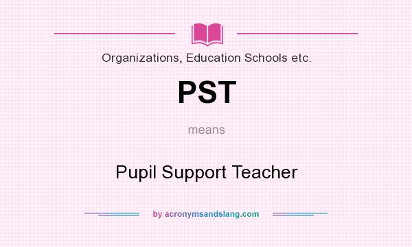 What does PST mean? It stands for Pupil Support Teacher