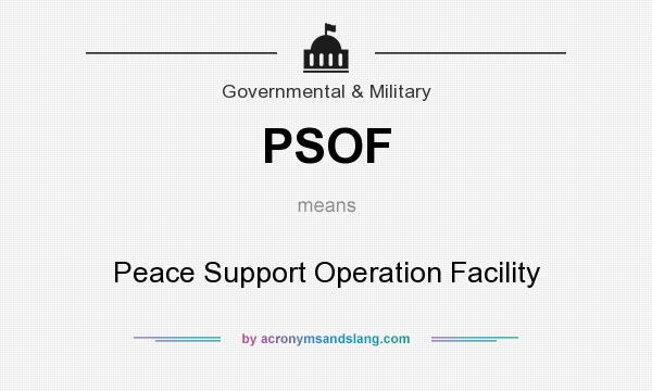 What does PSOF mean? It stands for Peace Support Operation Facility