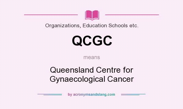 What does QCGC mean? It stands for Queensland Centre for Gynaecological Cancer