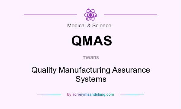 What does QMAS mean? It stands for Quality Manufacturing Assurance Systems