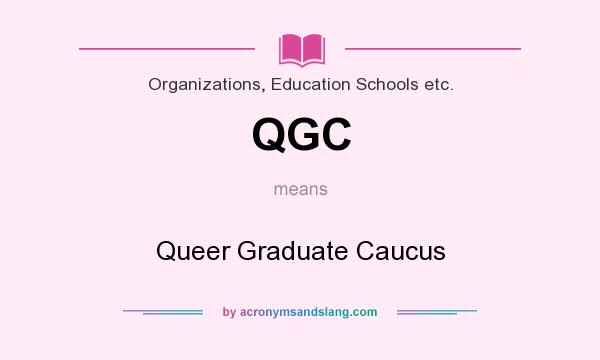 What does QGC mean? It stands for Queer Graduate Caucus