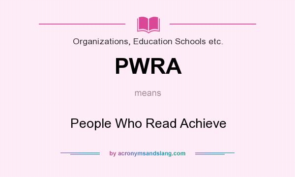 What does PWRA mean? It stands for People Who Read Achieve