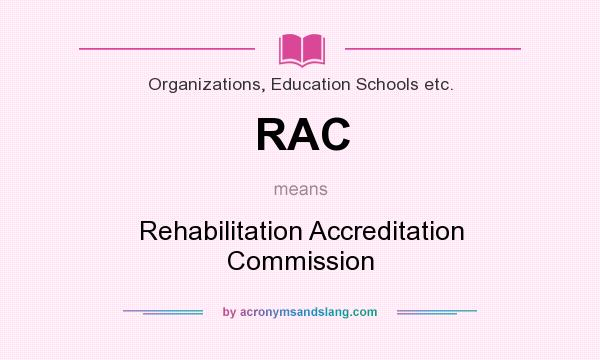 What does RAC mean? It stands for Rehabilitation Accreditation Commission