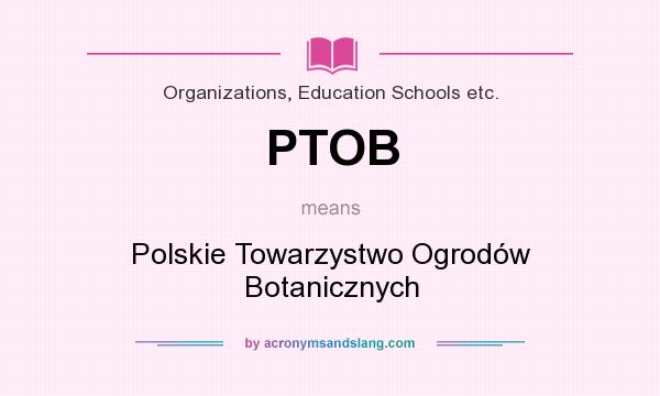 What does PTOB mean? It stands for Polskie Towarzystwo Ogrodów Botanicznych