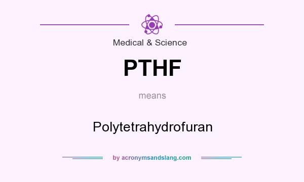 What does PTHF mean? It stands for Polytetrahydrofuran