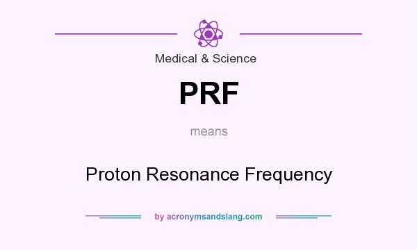 What does PRF mean? It stands for Proton Resonance Frequency