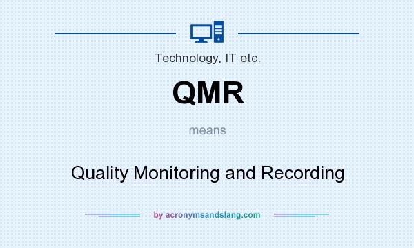 What does QMR mean? It stands for Quality Monitoring and Recording