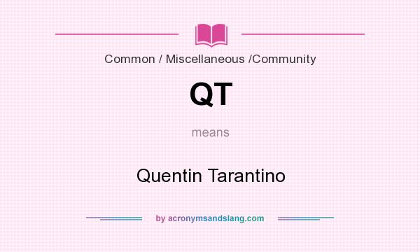 What does QT mean? It stands for Quentin Tarantino