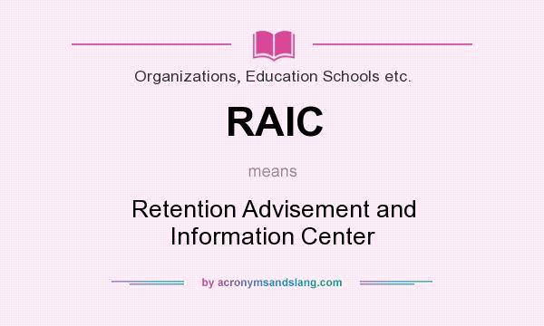 What does RAIC mean? It stands for Retention Advisement and Information Center