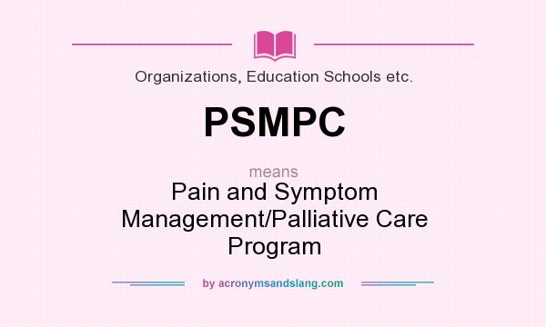 What does PSMPC mean? It stands for Pain and Symptom Management/Palliative Care Program