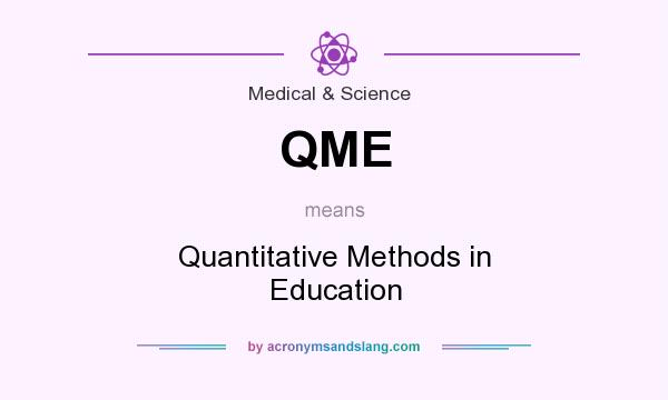 What does QME mean? It stands for Quantitative Methods in Education
