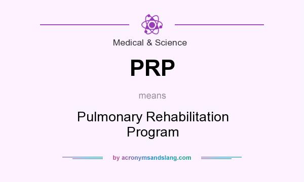 What does PRP mean? It stands for Pulmonary Rehabilitation Program