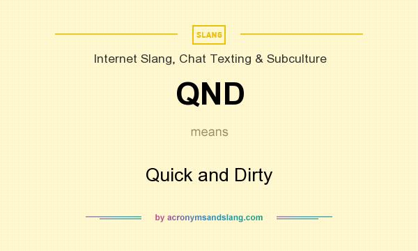 What does QND mean? It stands for Quick and Dirty