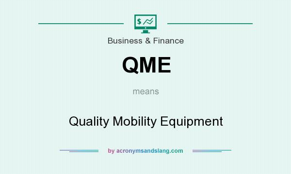 What does QME mean? It stands for Quality Mobility Equipment