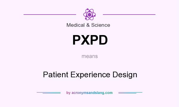 What does PXPD mean? It stands for Patient Experience Design