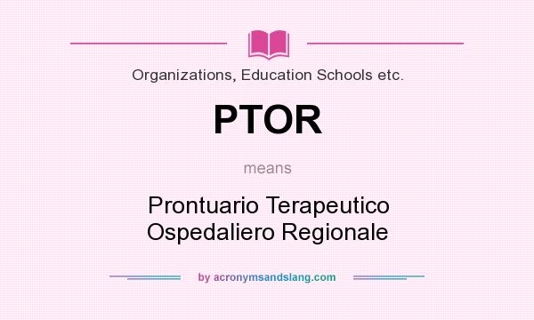 What does PTOR mean? It stands for Prontuario Terapeutico Ospedaliero Regionale