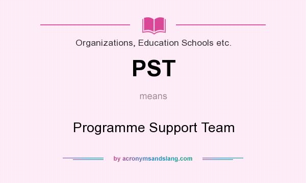 What does PST mean? It stands for Programme Support Team