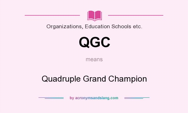 What does QGC mean? It stands for Quadruple Grand Champion